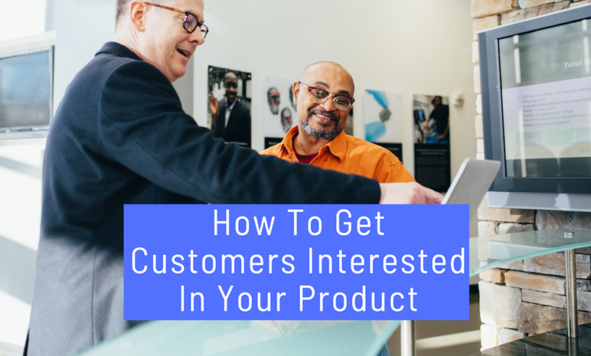 How To Get Customers Interested In Your Product