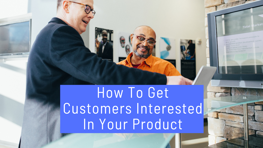 How To Get Customers Interested In Your Product